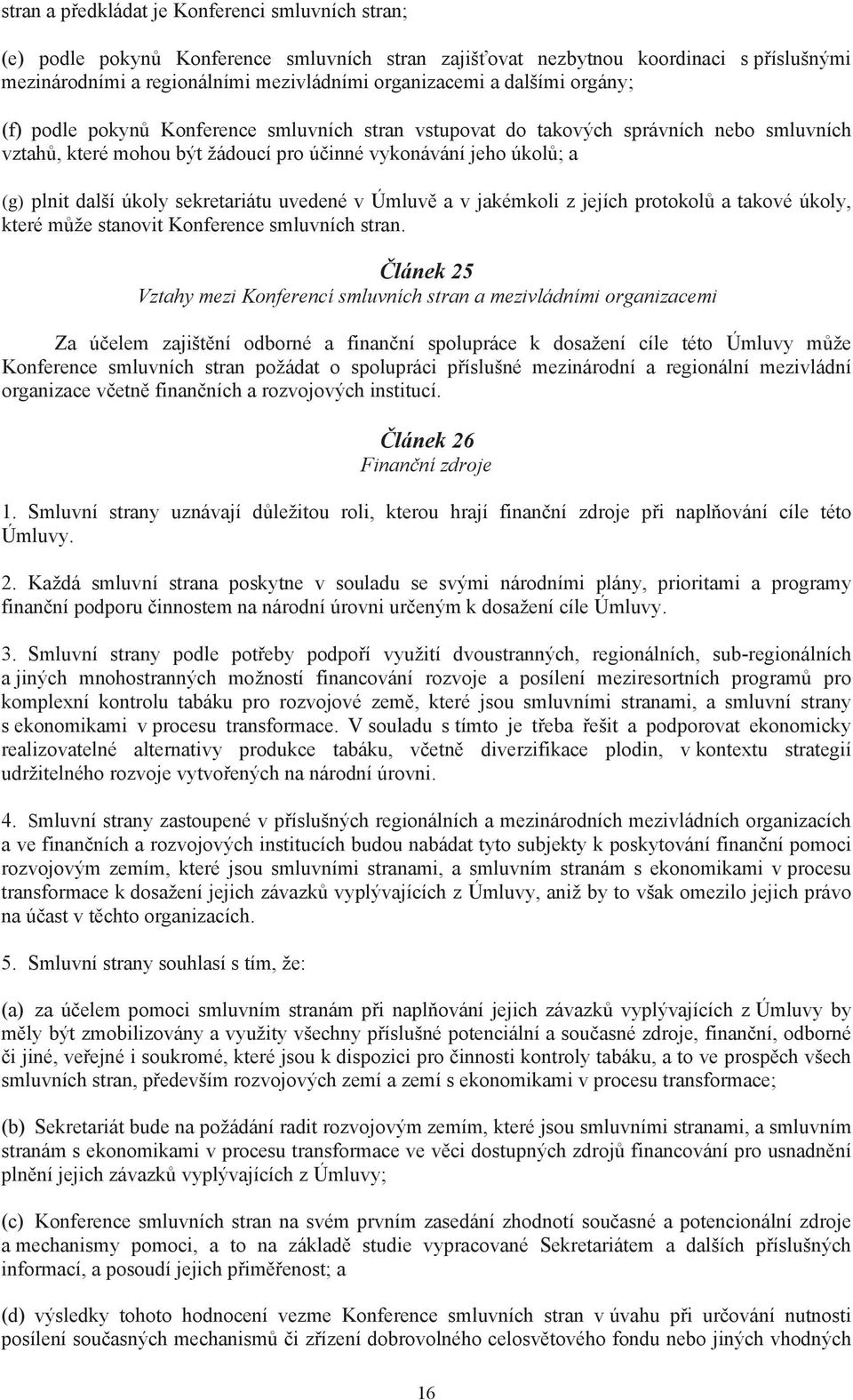 sekretariátu uvedené v Úmluv a v jakémkoli z jejích protokol a takové úkoly, které m že stanovit Konference smluvních stran.