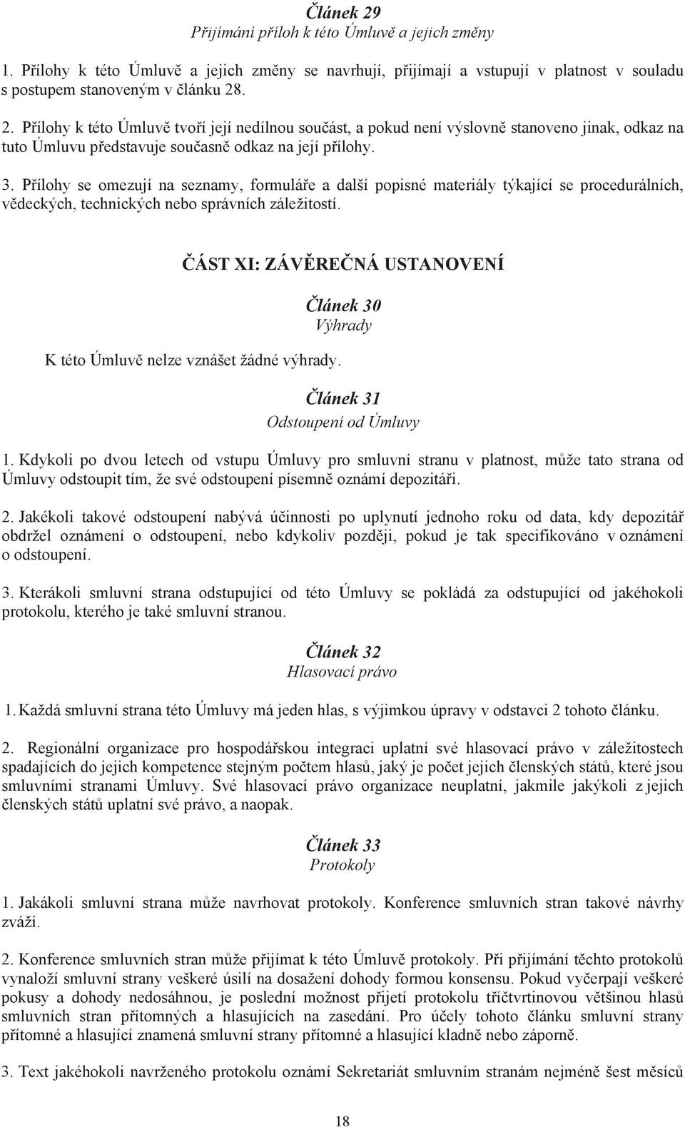 ÁST XI: ZÁV RE NÁ USTANOVENÍ K této Úmluv nelze vznášet žádné výhrady. lánek 30 Výhrady lánek 31 Odstoupení od Úmluvy 1.