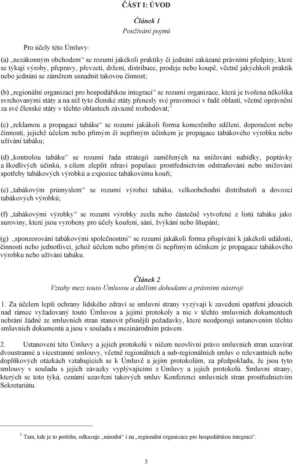 kolika svrchovanými státy a na níž tyto lenské státy p enesly své pravomoci v ad oblastí, v etn oprávn ní za své lenské státy v t chto oblastech závazn rozhodovat; 1 (c) reklamou a propagací tabáku