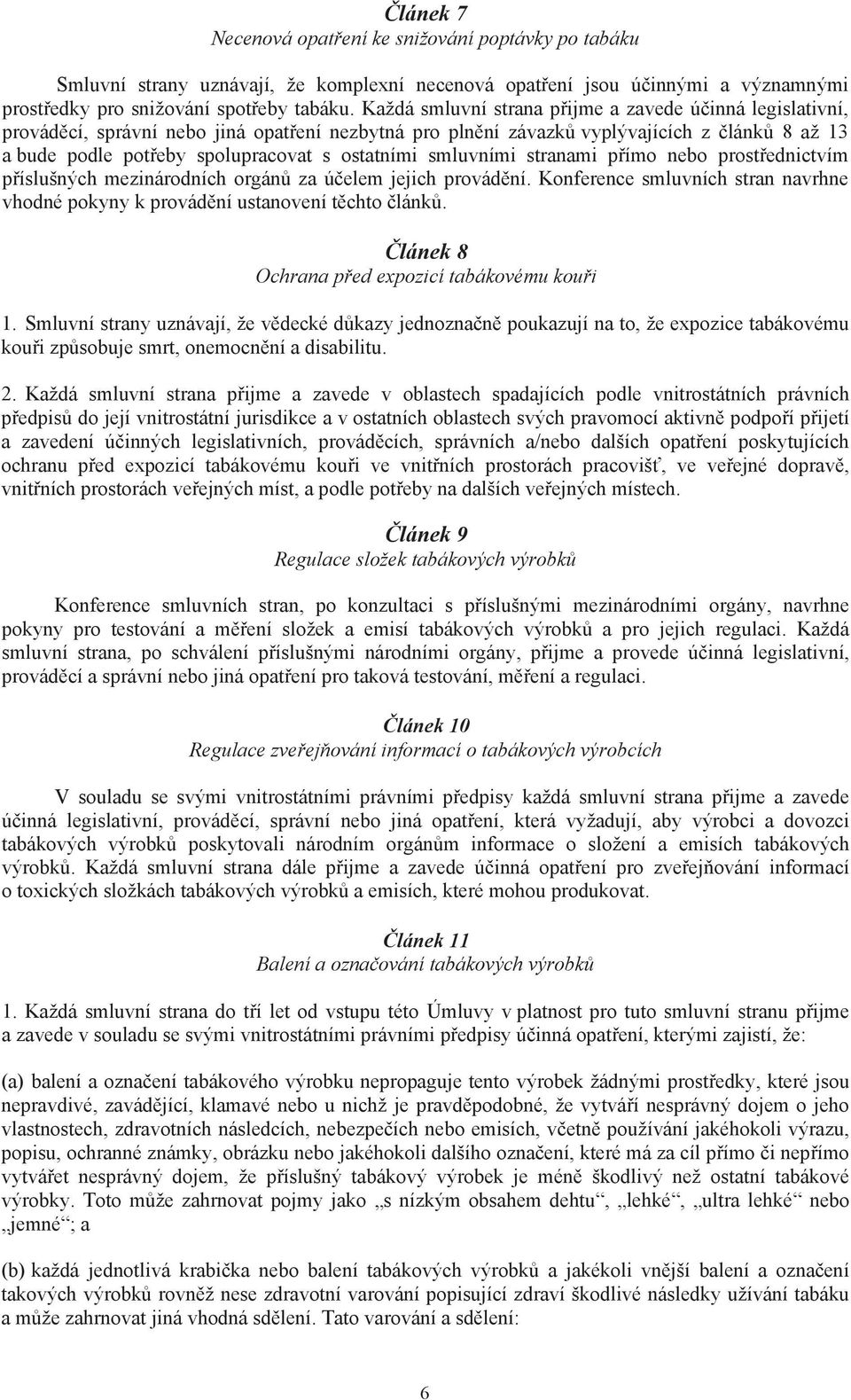 smluvními stranami p ímo nebo prost ednictvím p íslušných mezinárodních orgán za ú elem jejich provád ní. Konference smluvních stran navrhne vhodné pokyny k provád ní ustanovení t chto lánk.