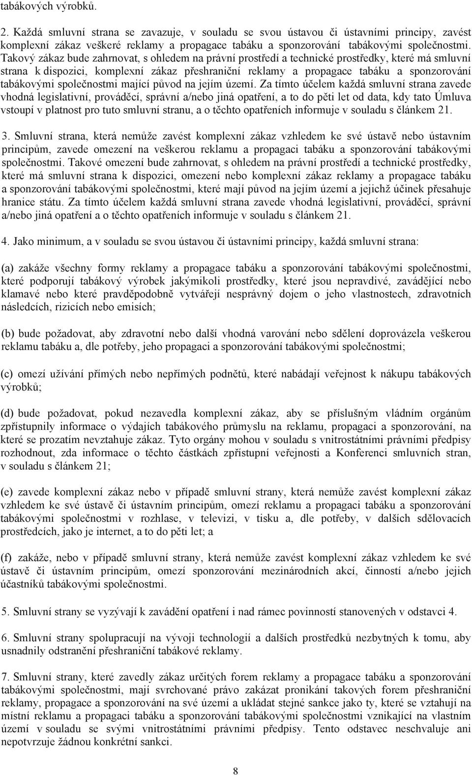 Takový zákaz bude zahrnovat, s ohledem na právní prost edí a technické prost edky, které má smluvní strana k dispozici, komplexní zákaz p eshrani ní reklamy a propagace tabáku a sponzorování