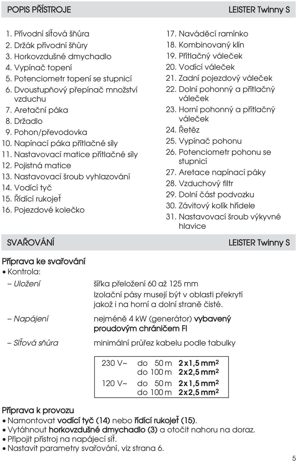 Œídící rukoje 16. Pojezdové koleªko SVAŒOVÁN 17. Navád cí ramínko 18. Kombinovan klín 19. Pœítlaªn váleªek 20. Vodící váleªek 21. Zadní pojezdov váleªek 22. Dolní pohonn a pœítlaªn váleªek 23.