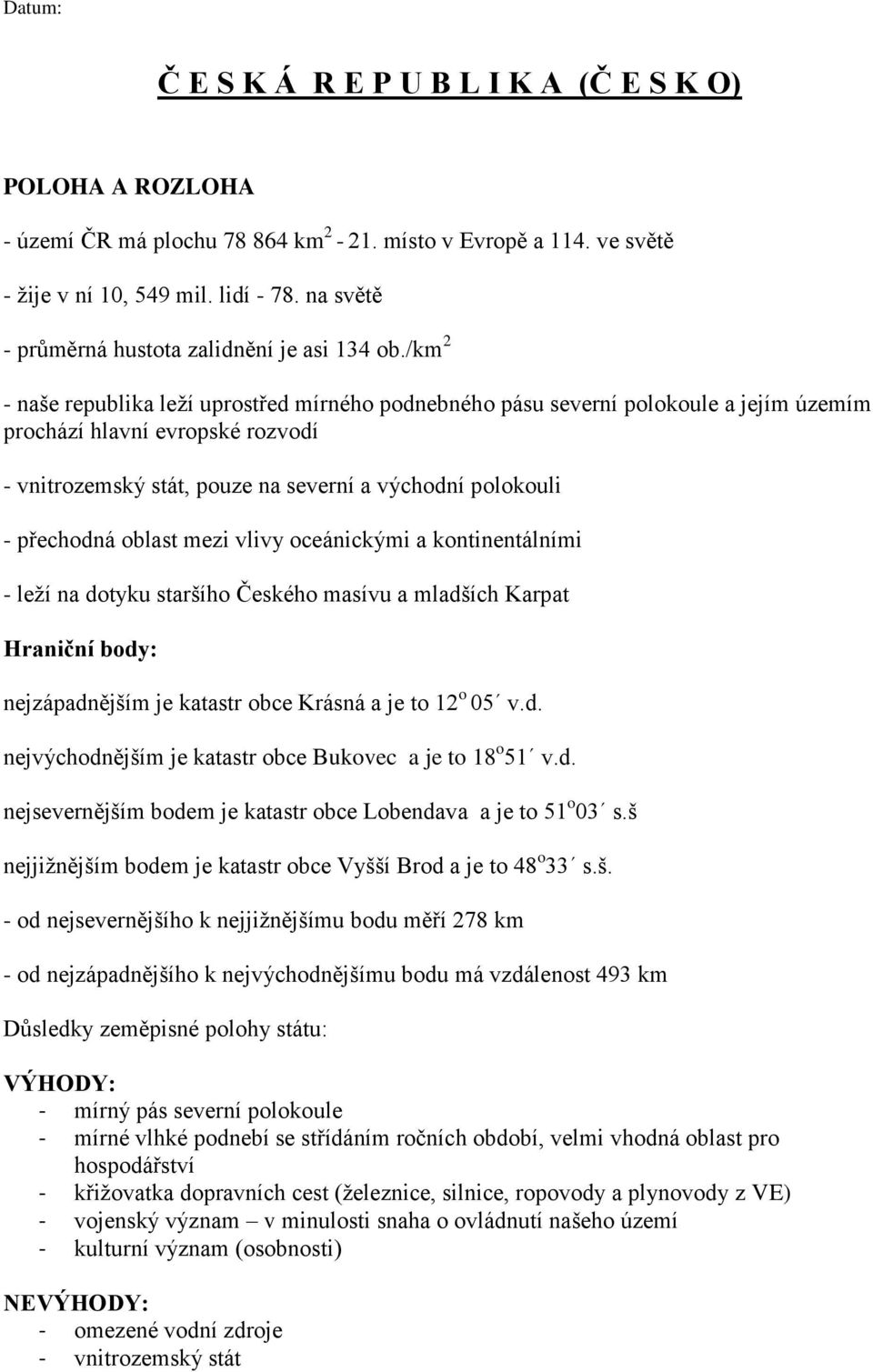 /km 2 - naše republika leží uprostřed mírného podnebného pásu severní polokoule a jejím územím prochází hlavní evropské rozvodí - vnitrozemský stát, pouze na severní a východní polokouli - přechodná