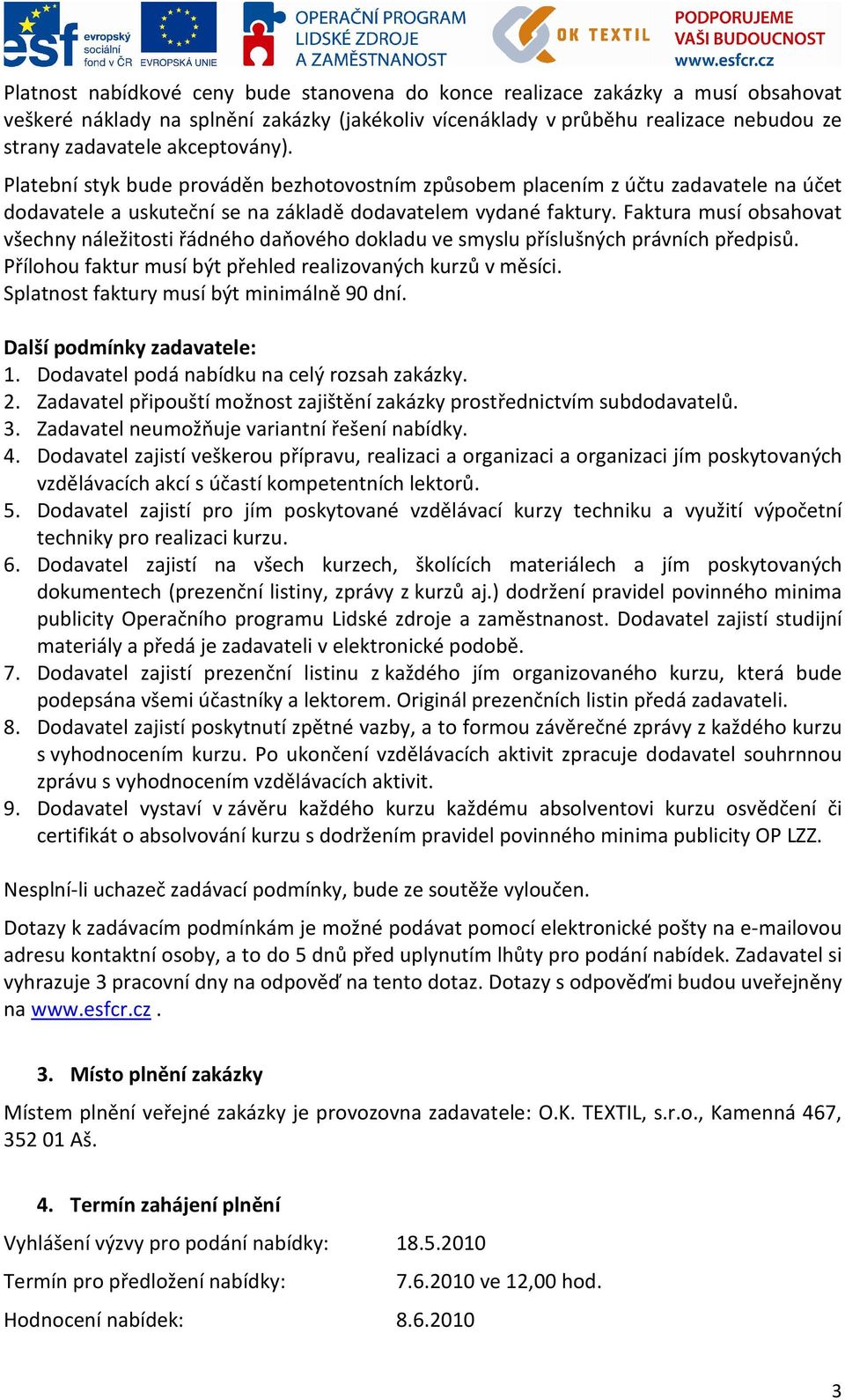 Faktura musí obsahovat všechny náležitosti řádného daňového dokladu ve smyslu příslušných právních předpisů. Přílohou faktur musí být přehled realizovaných kurzů v měsíci.