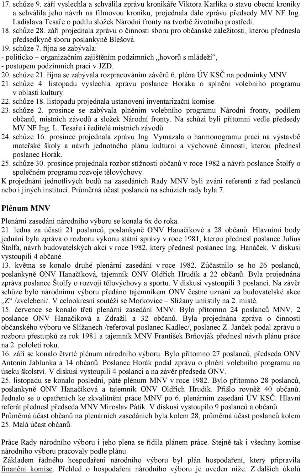 září projednala zprávu o činnosti sboru pro občanské záležitosti, kterou přednesla předsedkyně sboru poslankyně Blešová. 19. schůze 7.