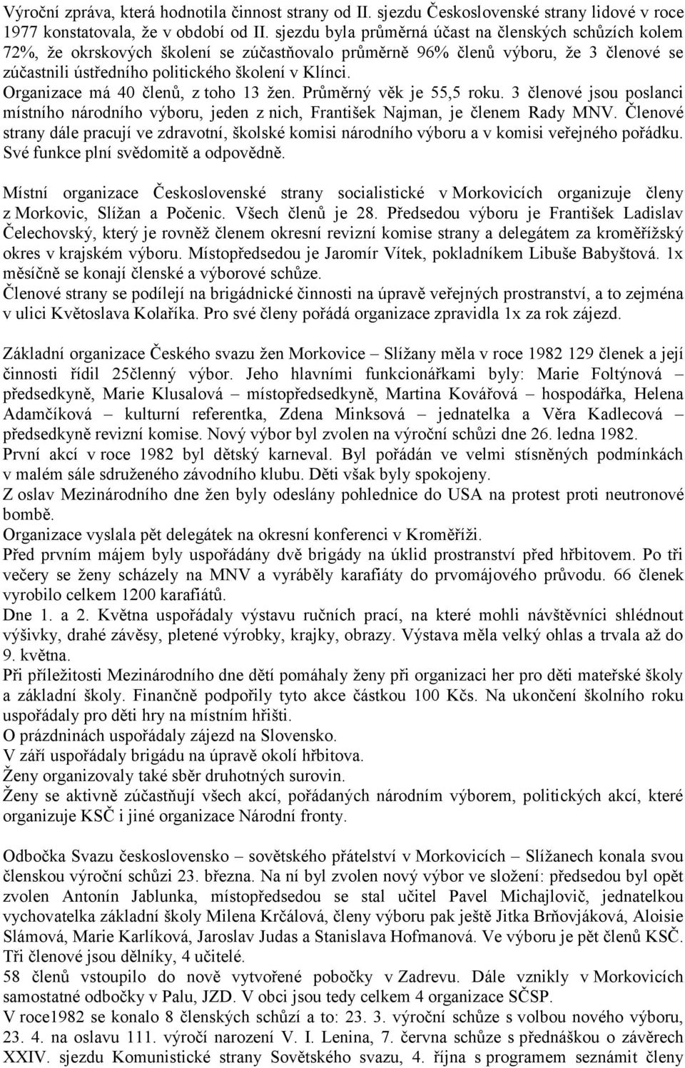 Organizace má 40 členů, z toho 13 žen. Průměrný věk je 55,5 roku. 3 členové jsou poslanci místního národního výboru, jeden z nich, František Najman, je členem Rady MNV.