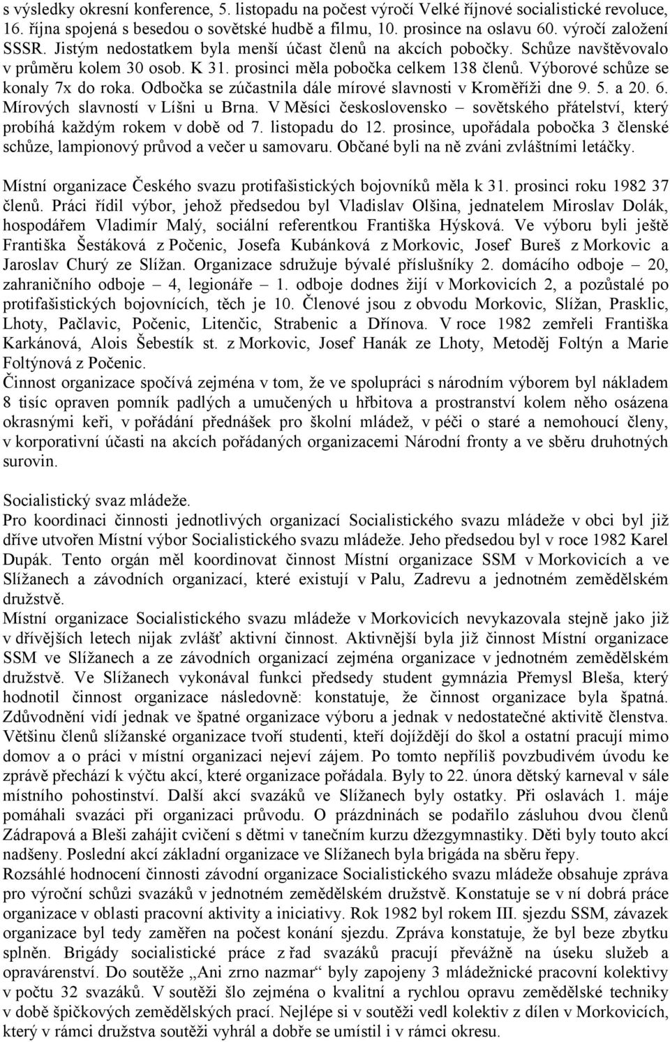 Výborové schůze se konaly 7x do roka. Odbočka se zúčastnila dále mírové slavnosti v Kroměříži dne 9. 5. a 20. 6. Mírových slavností v Líšni u Brna.