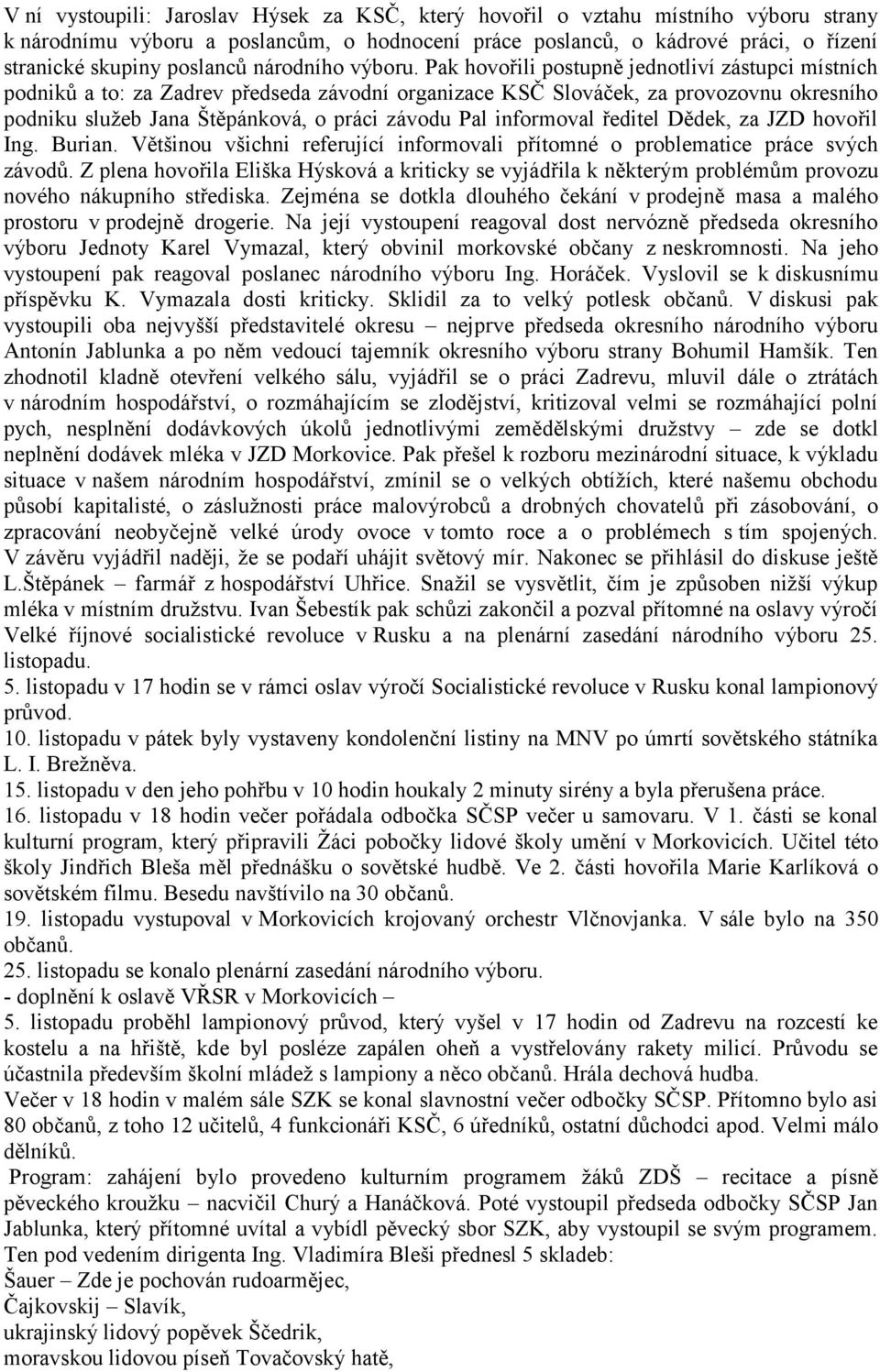 Pak hovořili postupně jednotliví zástupci místních podniků a to: za Zadrev předseda závodní organizace KSČ Slováček, za provozovnu okresního podniku služeb Jana Štěpánková, o práci závodu Pal