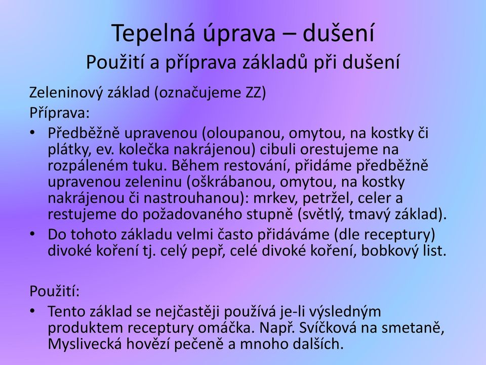 Během restování, přidáme předběžně upravenou zeleninu (oškrábanou, omytou, na kostky nakrájenou či nastrouhanou): mrkev, petržel, celer a restujeme do požadovaného