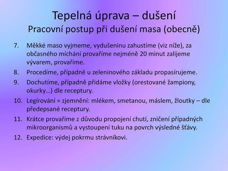 Procedíme, případně u zeleninového základu propasírujeme. 9. Dochutíme, případně přidáme vložky (orestované žampiony, okurky ) dle receptury.