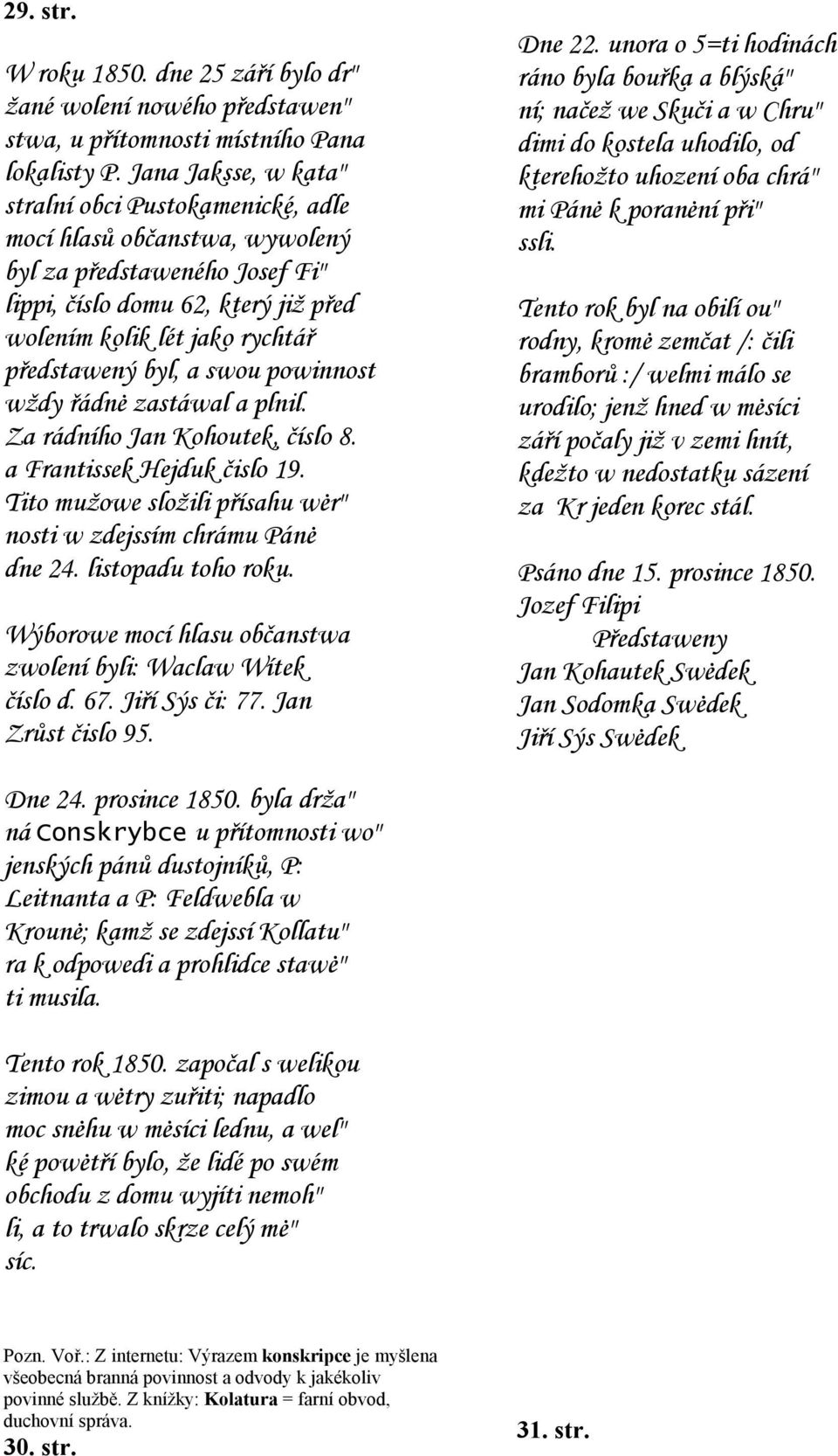 byl, a swou powinnost wždy řádn zastáwal a plnil. Za rádního Jan Kohoutek, číslo 8. a Frantissek Hejduk čislo 19. Tito mužowe složili přísahu w r" nosti w zdejssím chrámu Pán dne 24.