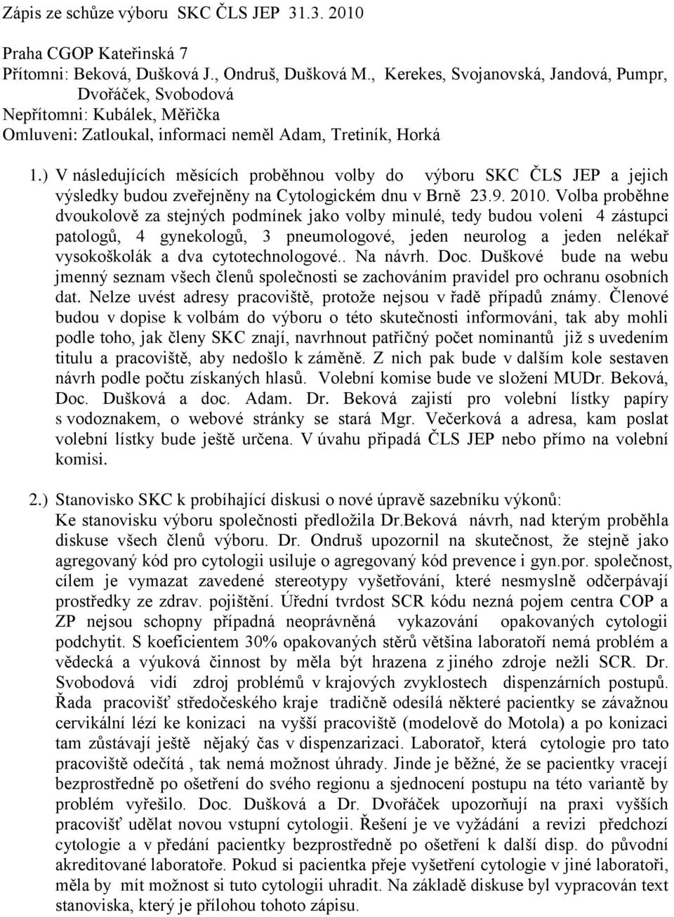 ) V následujících měsících proběhnou volby do výboru SKC ČLS JEP a jejich výsledky budou zveřejněny na Cytologickém dnu v Brně 23.9. 2010.