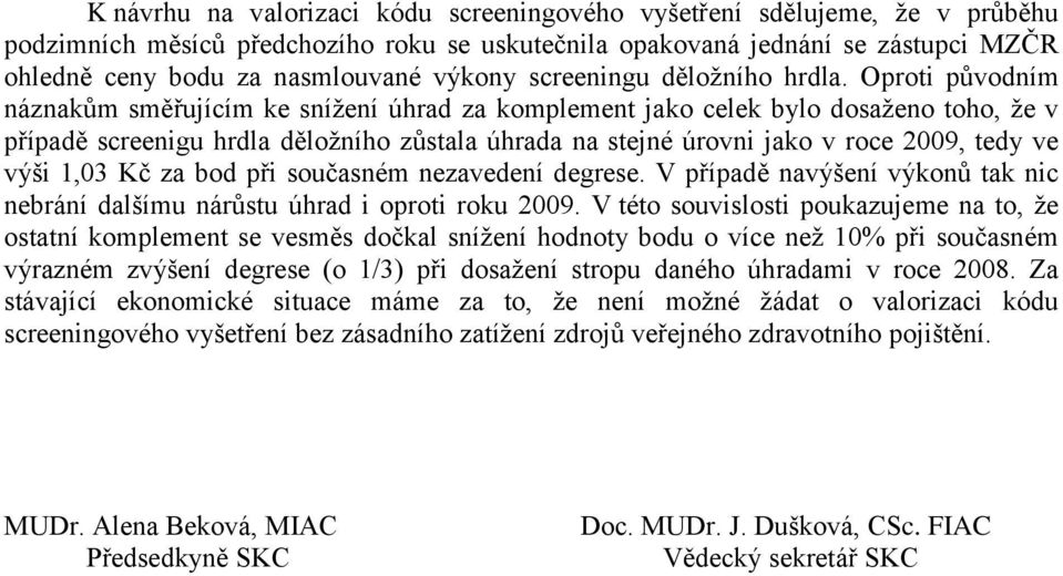 Oproti původním náznakům směřujícím ke snížení úhrad za komplement jako celek bylo dosaženo toho, že v případě screenigu hrdla děložního zůstala úhrada na stejné úrovni jako v roce 2009, tedy ve výši