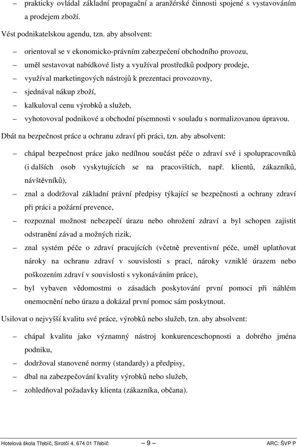 provozovny, sjednával nákup zboží, kalkuloval cenu výrobků a služeb, vyhotovoval podnikové a obchodní písemnosti v souladu s normalizovanou úpravou.