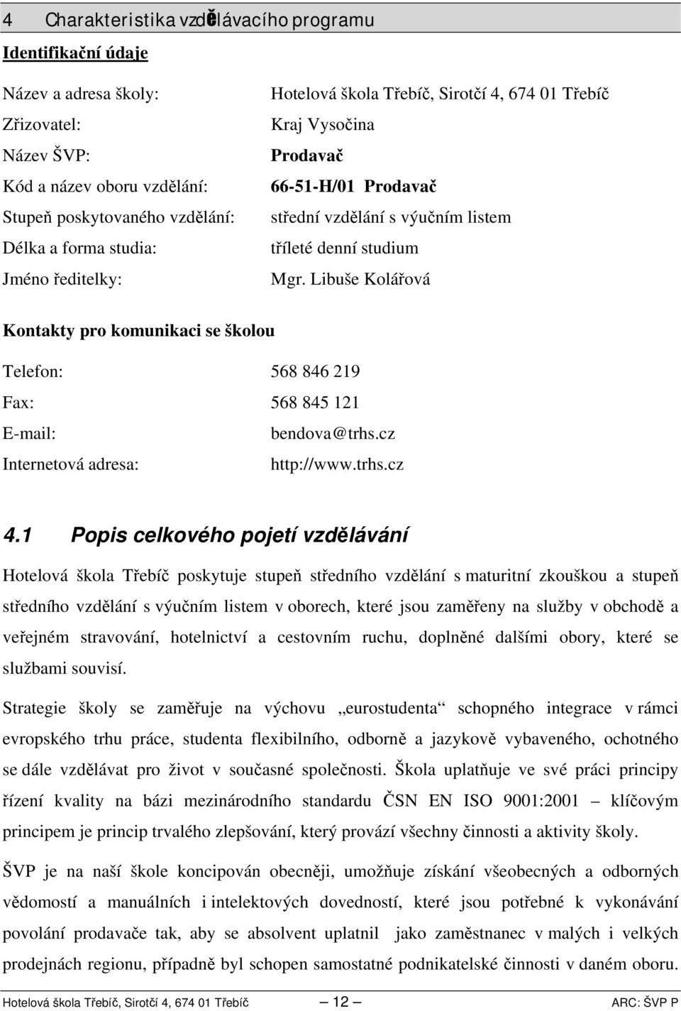 Libuše Kolářová Kontakty pro komunikaci se školou Telefon: 568 86 9 Fax: 568 85 E-mail: bendova@trhs.cz 