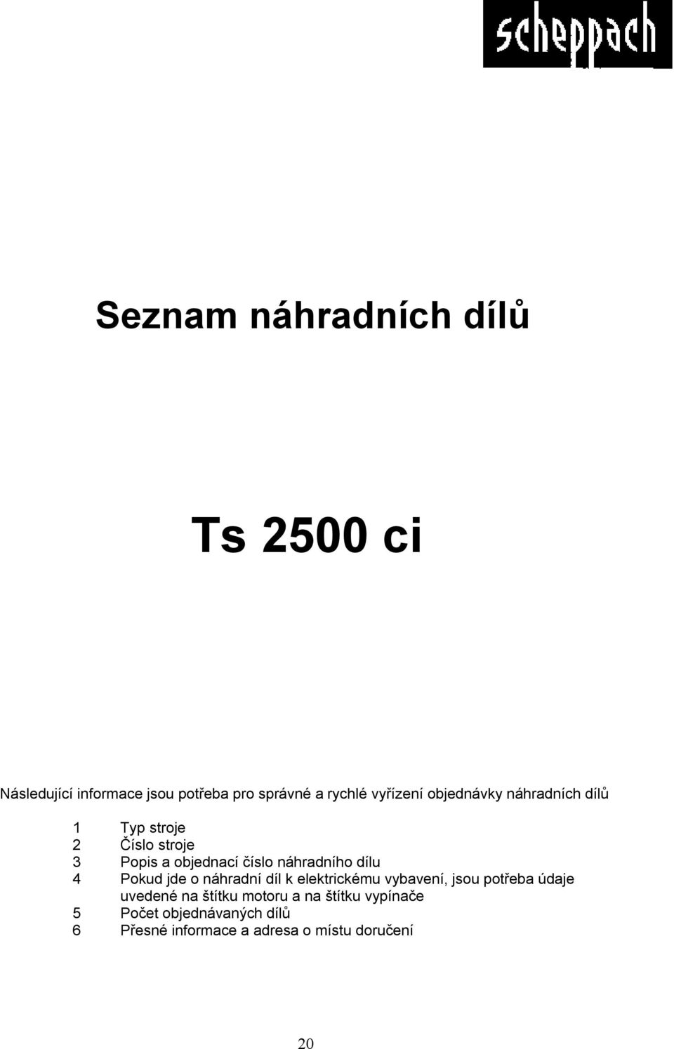 náhradního dílu 4 Pokud jde o náhradní díl k elektrickému vybavení, jsou potřeba údaje uvedené