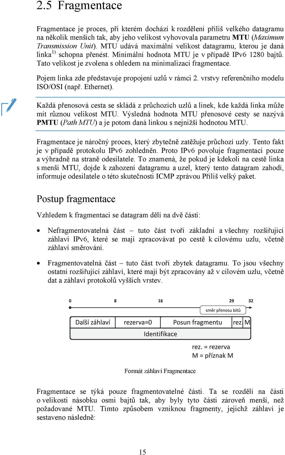 Pojem linka zde představuje propojení uzlů v rámci 2. vrstvy referenčního modelu ISO/OSI (např. Ethernet).