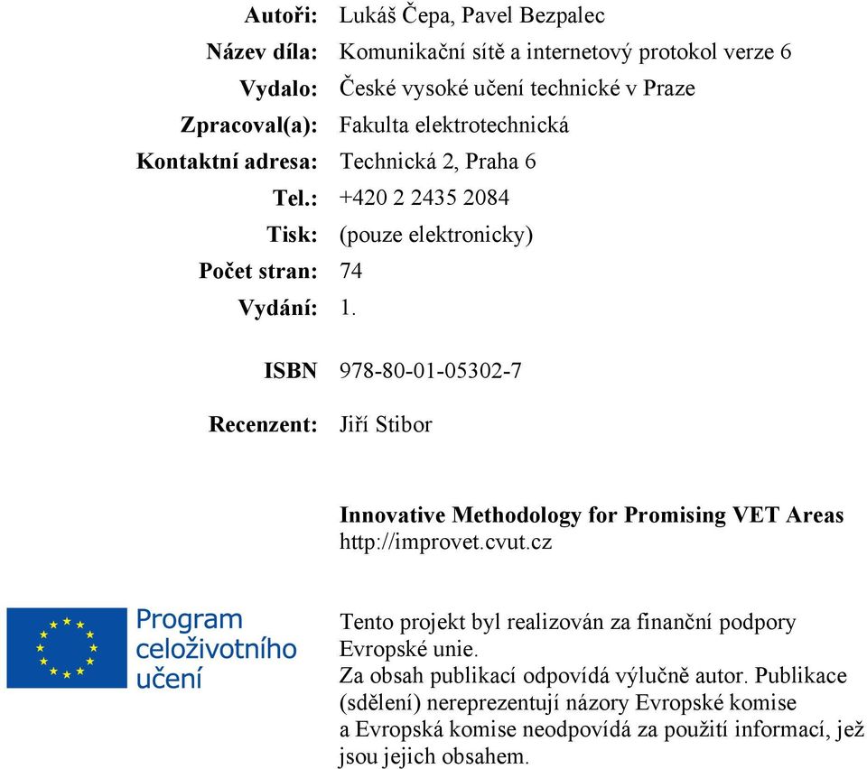 ISBN 978-80-01-05302-7 Recenzent: Jiří Stibor Innovative Methodology for Promising VET Areas http://improvet.cvut.