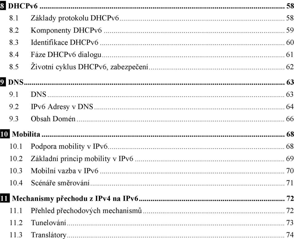 .. 68 10.1 Podpora mobility v IPv6... 68 10.2 Základní princip mobility v IPv6... 69 10.3 Mobilní vazba v IPv6... 70 10.