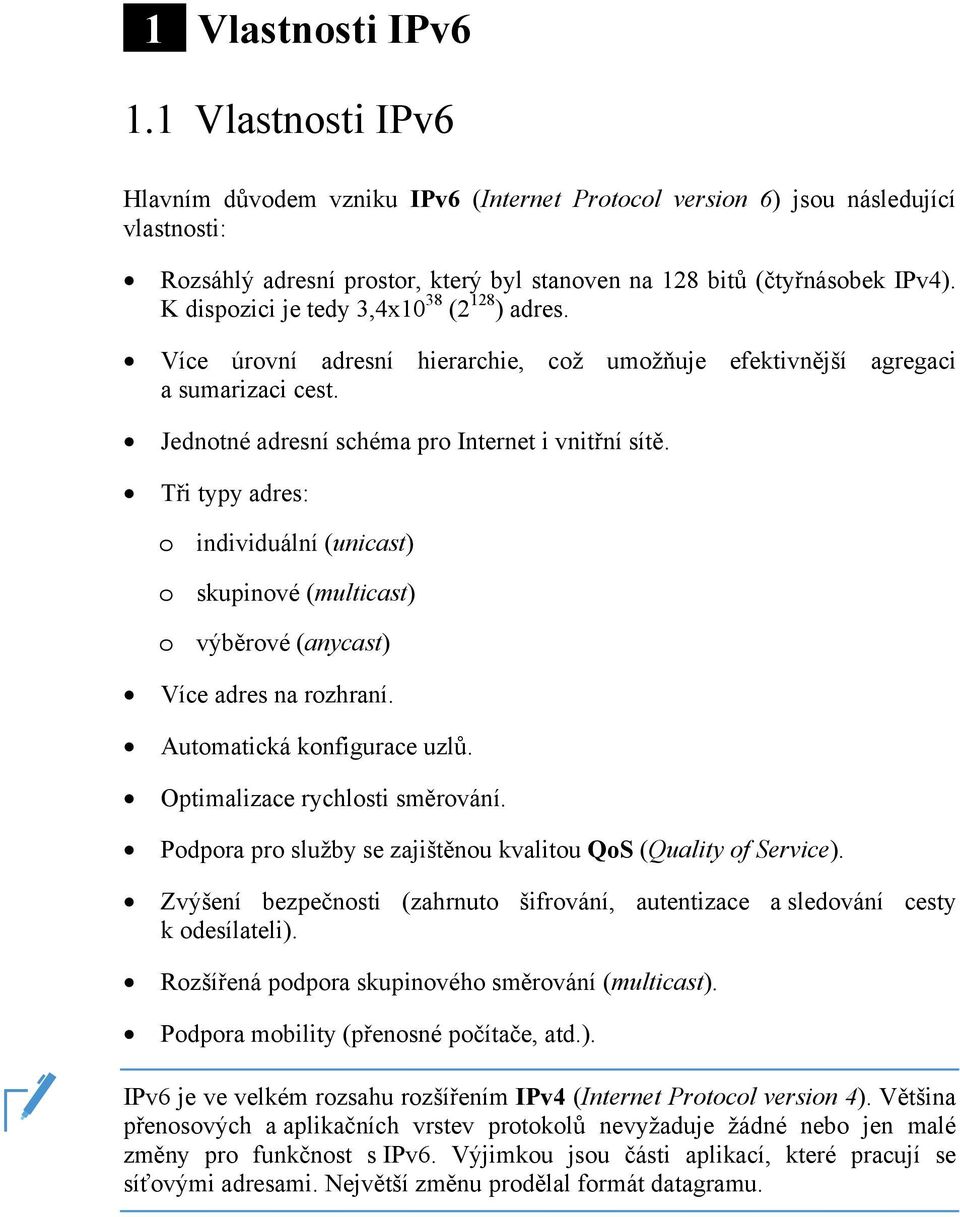 K dispozici je tedy 3,4x10 38 (2 128 ) adres. Více úrovní adresní hierarchie, což umožňuje efektivnější agregaci a sumarizaci cest. Jednotné adresní schéma pro Internet i vnitřní sítě.