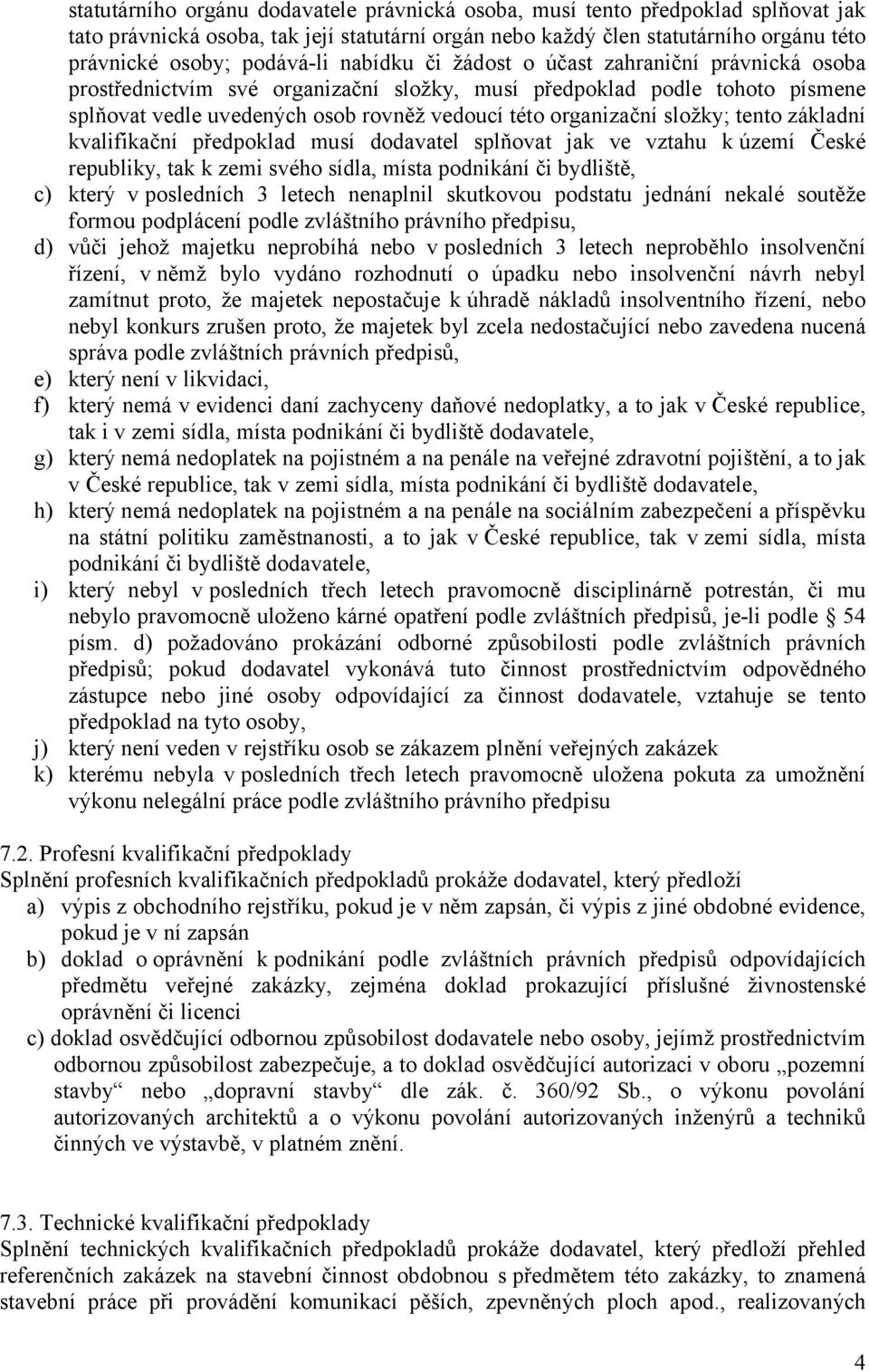 tento základní kvalifikační předpoklad musí dodavatel splňovat jak ve vztahu k území České republiky, tak k zemi svého sídla, místa podnikání či bydliště, c) který vposledních 3 letech nenaplnil