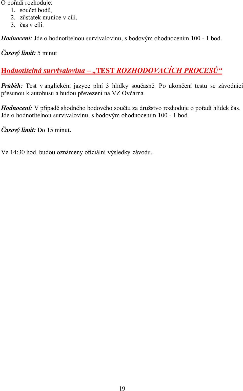 Časový limit: 5 minut Hodnotitelná survivalovina TEST ROZHODOVACÍCH PROCESŮ Průběh: Test v anglickém jazyce plní 3 hlídky současně.