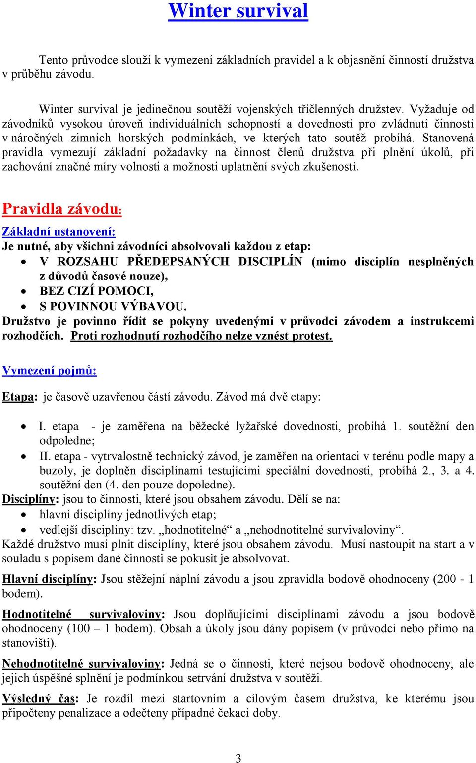 Stanovená pravidla vymezují základní požadavky na činnost členů družstva při plnění úkolů, při zachování značné míry volnosti a možnosti uplatnění svých zkušeností.