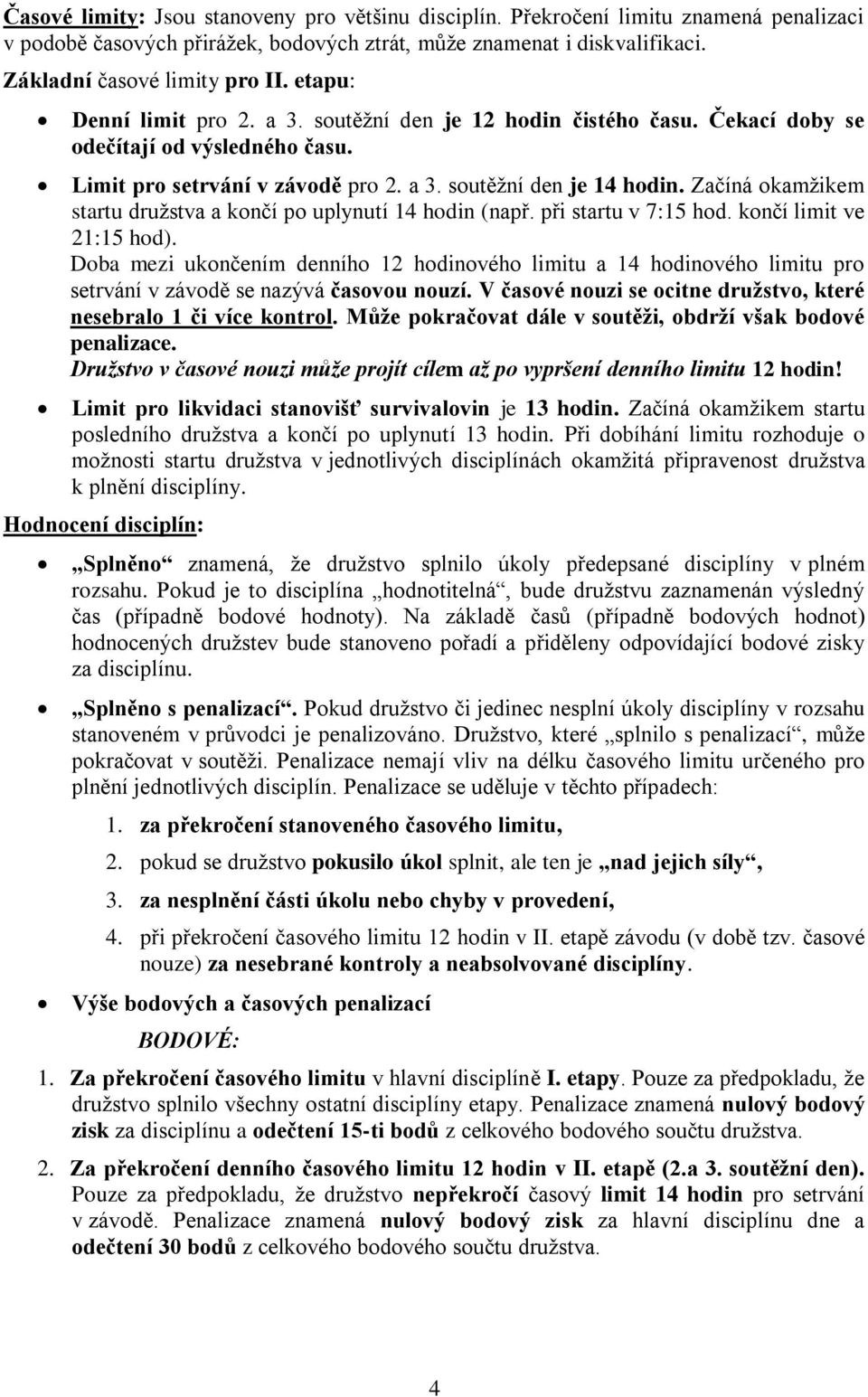 Začíná okamžikem startu družstva a končí po uplynutí 14 hodin (např. při startu v 7:15 hod. končí limit ve 21:15 hod).