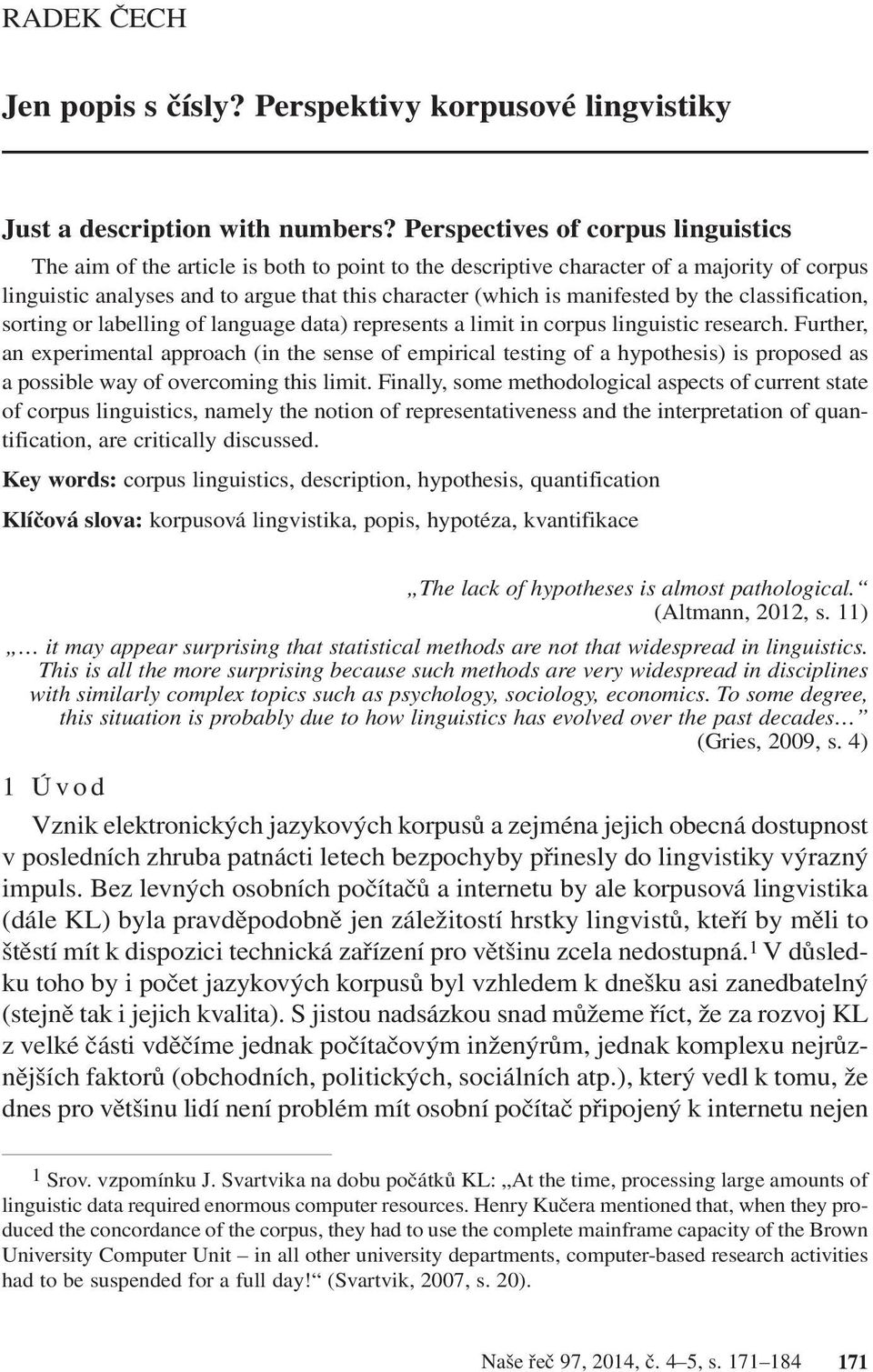 manifested by the classification, sorting or labelling of language data) represents a limit in corpus linguistic research.