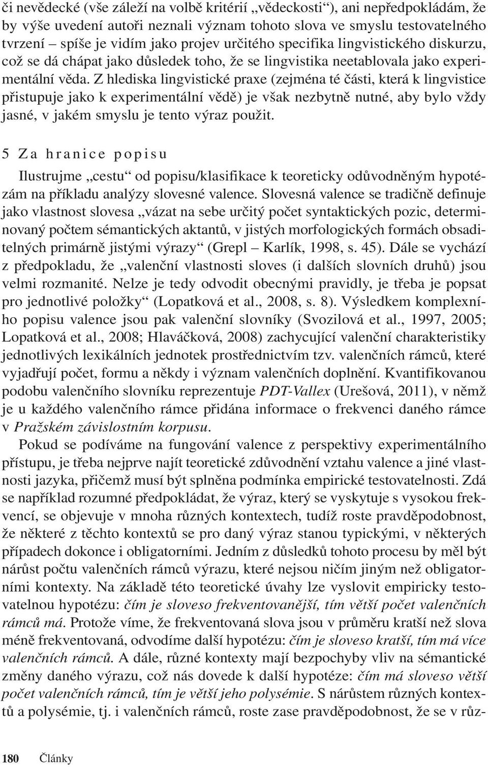 Z hlediska lingvistické praxe (zejména té části, která k lingvistice přistupuje jako k experimentální vědě) je však nezbytně nutné, aby bylo vždy jasné, v jakém smyslu je tento výraz použit.