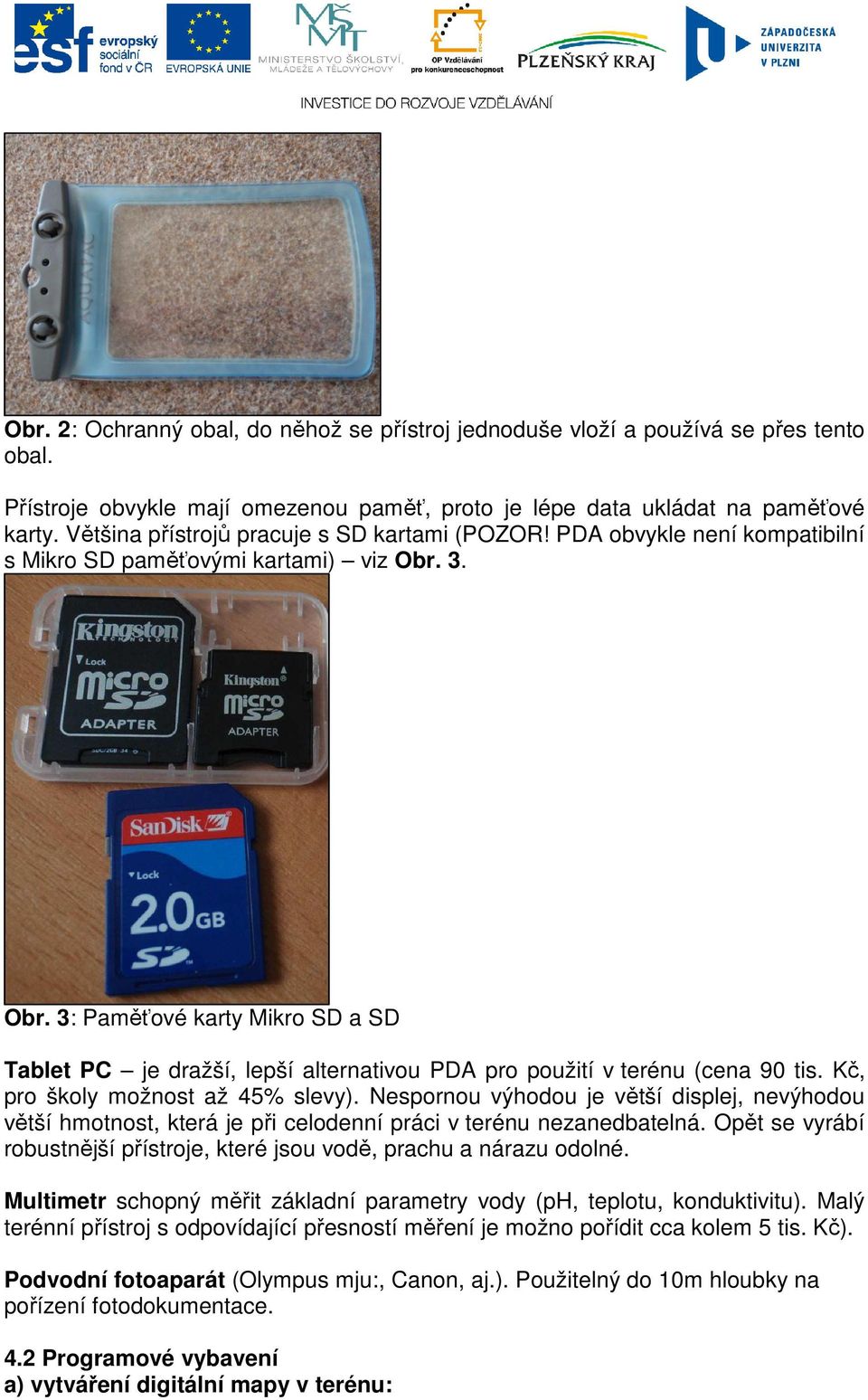 3. Obr. 3: Paměťové karty Mikro SD a SD Tablet PC je dražší, lepší alternativou PDA pro použití v terénu (cena 90 tis. Kč, pro školy možnost až 45% slevy).