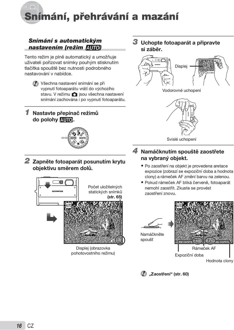 podrobného nastavování v nabídce. Všechna nastavení snímání se při vypnutí fotoaparátu vrátí do výchozího stavu. V režimu K jsou všechna nastavení snímání zachována i po vypnutí fotoaparátu.