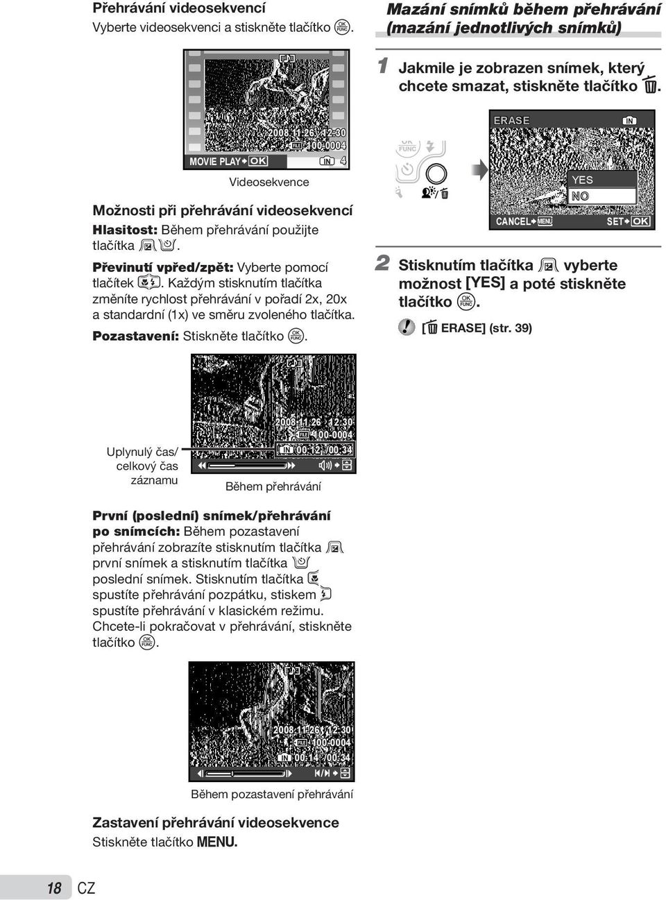 26 12:30 100-0004 IN 4 Videosekvence Možnosti při přehrávání videosekvencí Hlasitost: Během přehrávání použijte tlačítka 12. Převinutí vpřed/zpět: Vyberte pomocí tlačítek 34.