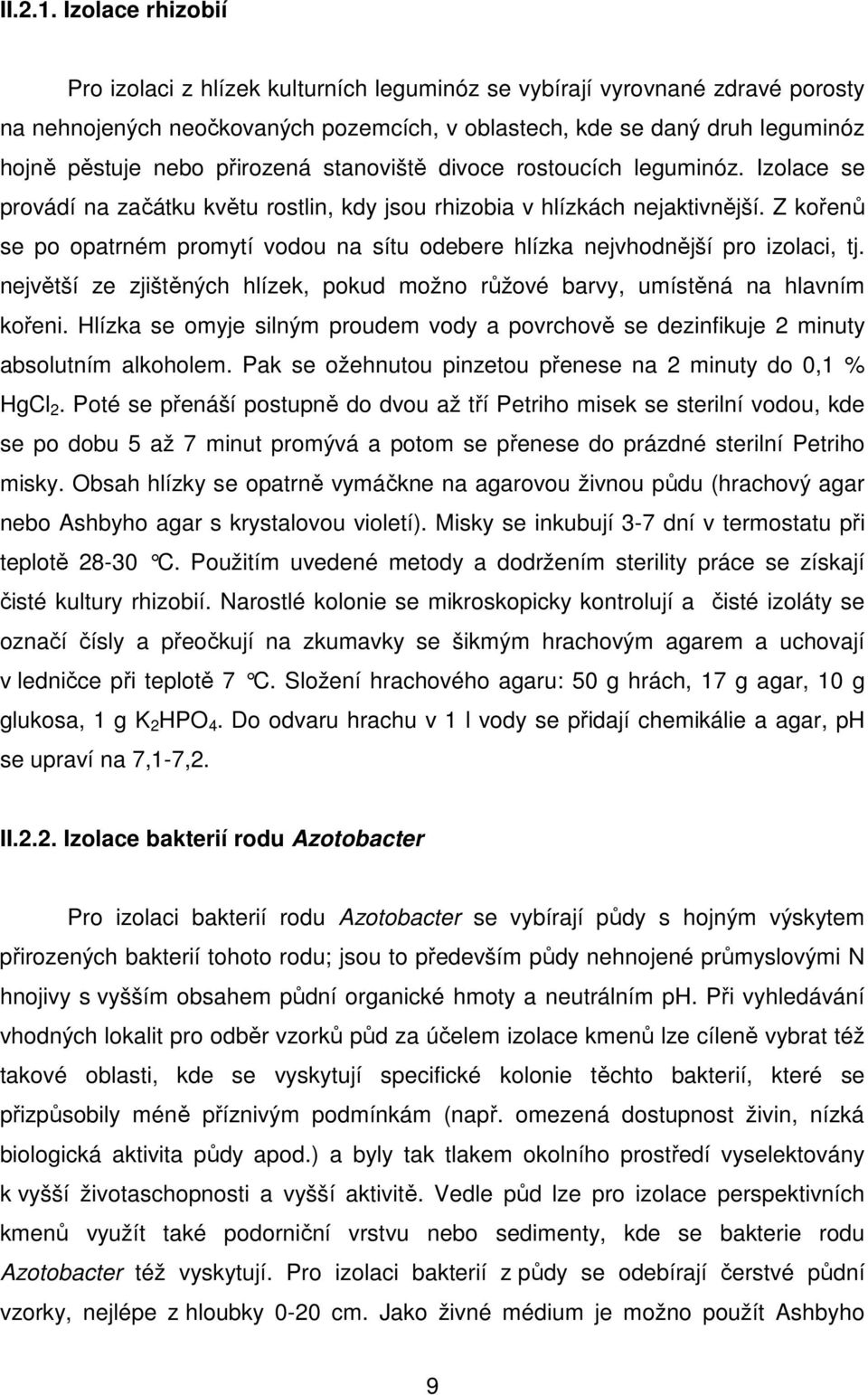 přirozená stanoviště divoce rostoucích leguminóz. Izolace se provádí na začátku květu rostlin, kdy jsou rhizobia v hlízkách nejaktivnější.