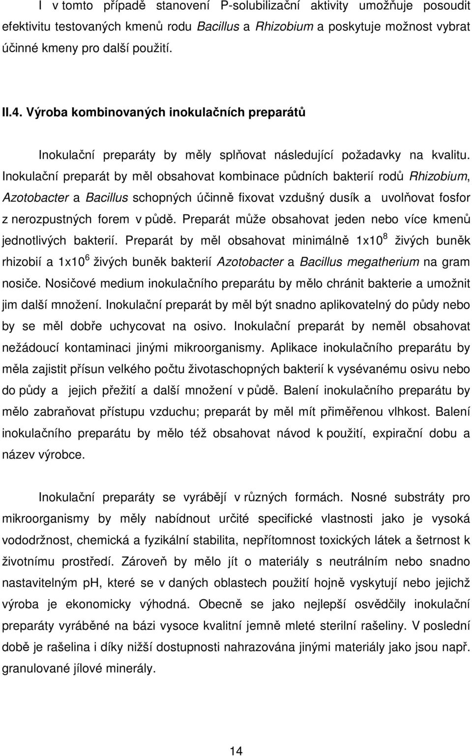 Inokulační preparát by měl obsahovat kombinace půdních bakterií rodů Rhizobium, Azotobacter a Bacillus schopných účinně fixovat vzdušný dusík a uvolňovat fosfor z nerozpustných forem v půdě.