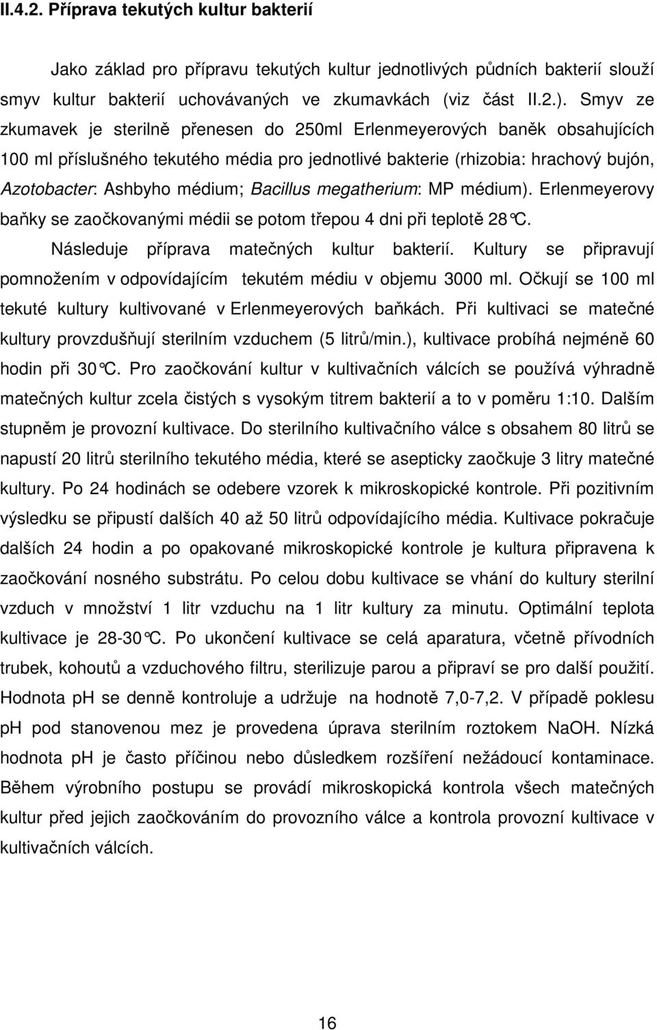 Bacillus megatherium: MP médium). Erlenmeyerovy baňky se zaočkovanými médii se potom třepou 4 dni při teplotě 28 C. Následuje příprava matečných kultur bakterií.