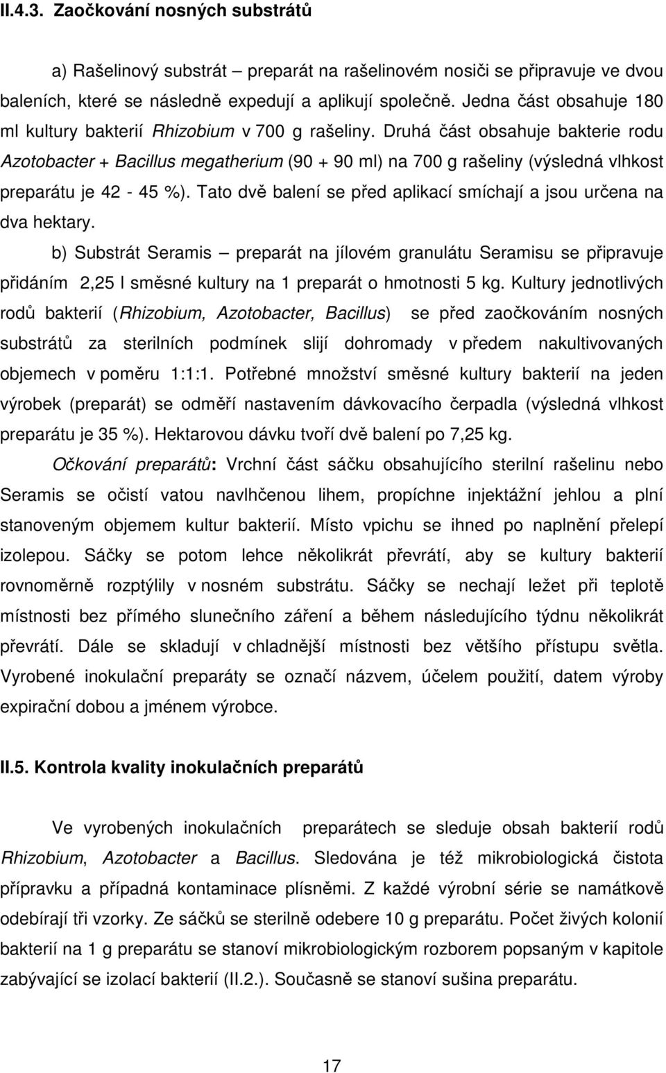 Druhá část obsahuje bakterie rodu Azotobacter + Bacillus megatherium (90 + 90 ml) na 700 g rašeliny (výsledná vlhkost preparátu je 42-45 %).