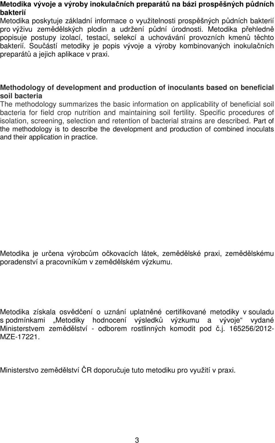 Součástí metodiky je popis vývoje a výroby kombinovaných inokulačních preparátů a jejich aplikace v praxi.