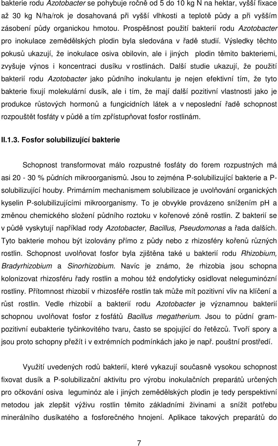 Výsledky těchto pokusů ukazují, že inokulace osiva obilovin, ale i jiných plodin těmito bakteriemi, zvyšuje výnos i koncentraci dusíku v rostlinách.