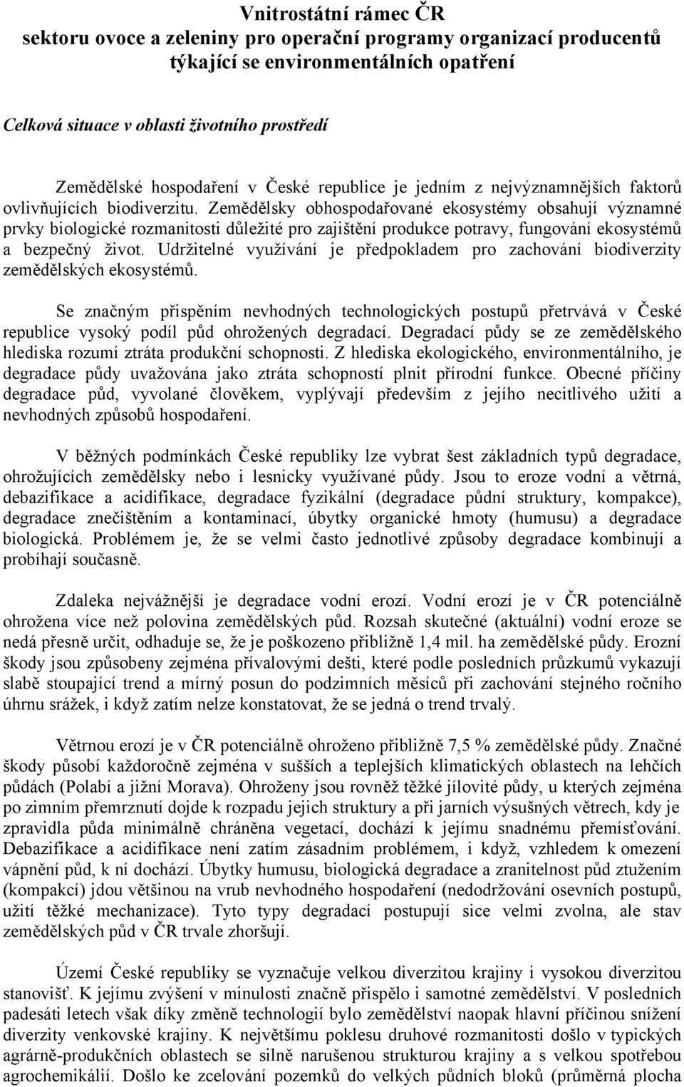 Zemědělsky obhospodařované ekosystémy obsahují významné prvky biologické rozmanitosti důležité pro zajištění produkce potravy, fungování ekosystémů a bezpečný život.