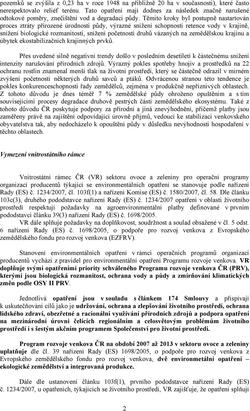 Těmito kroky byl postupně nastartován proces ztráty přirozené úrodnosti půdy, výrazné snížení schopnosti retence vody v krajině, snížení biologické rozmanitosti, snížení početnosti druhů vázaných na