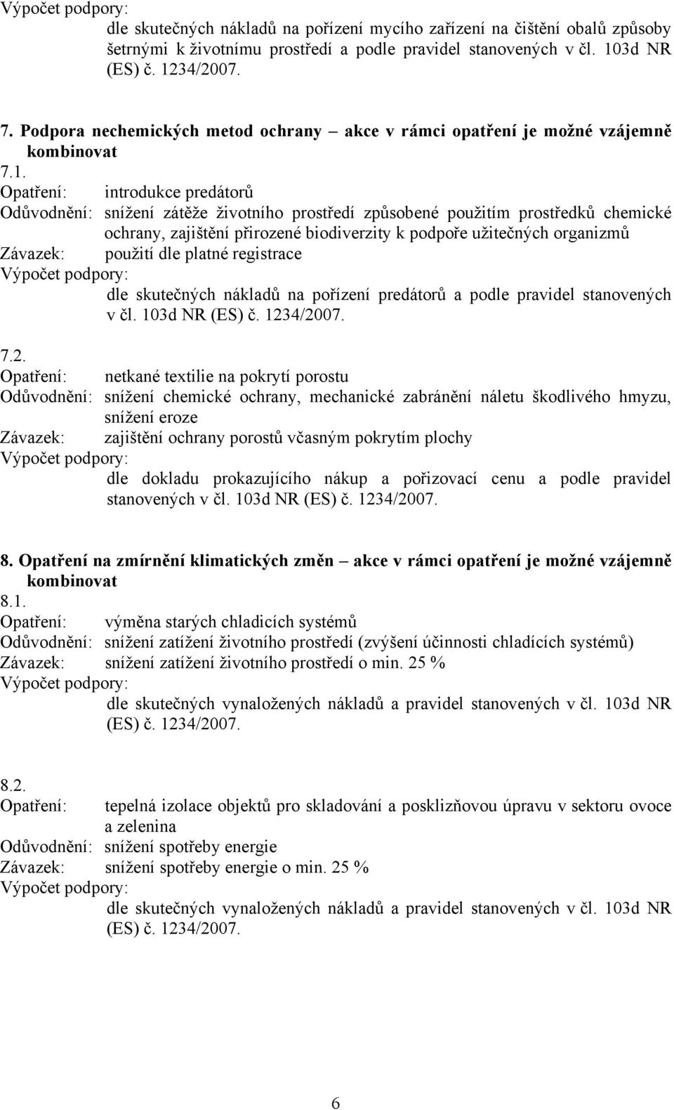 Opatření: introdukce predátorů Odůvodnění: snížení zátěže životního prostředí způsobené použitím prostředků chemické ochrany, zajištění přirozené biodiverzity k podpoře užitečných organizmů Závazek: