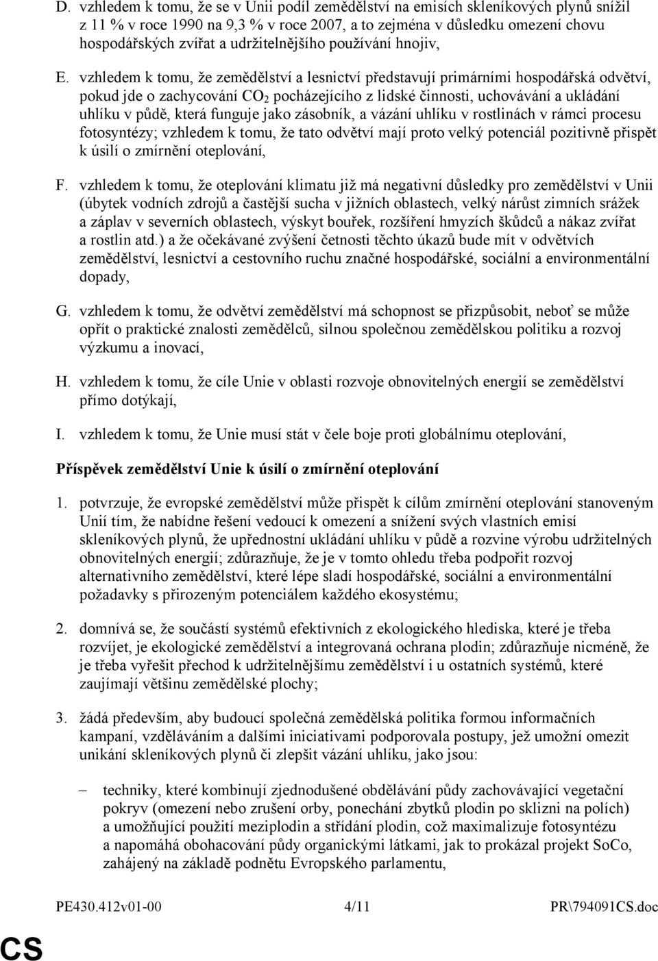 vzhledem k tomu, že zemědělství a lesnictví představují primárními hospodářská odvětví, pokud jde o zachycování CO 2 pocházejícího z lidské činnosti, uchovávání a ukládání uhlíku v půdě, která