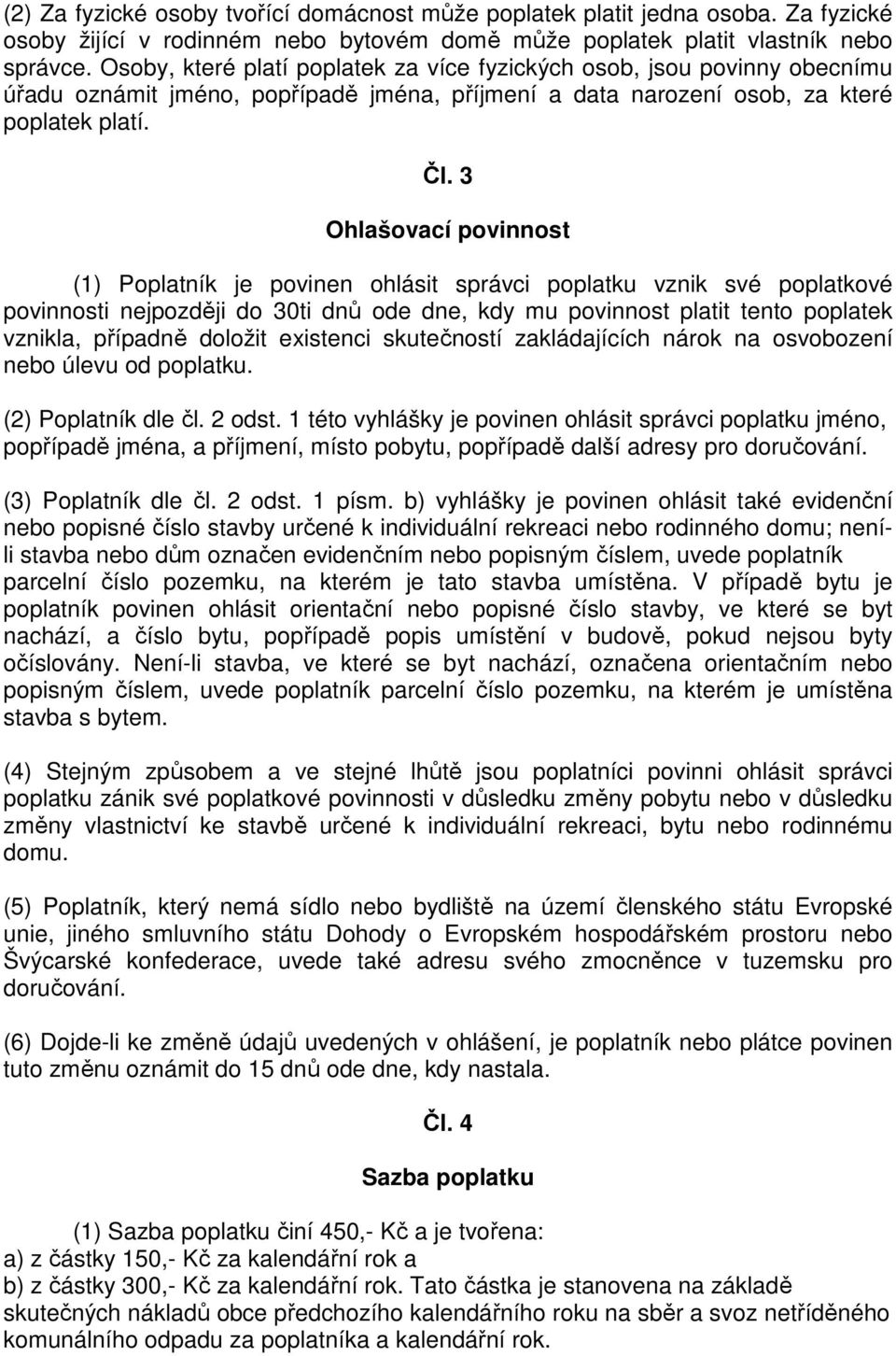 3 Ohlašovací povinnost (1) Poplatník je povinen ohlásit správci poplatku vznik své poplatkové povinnosti nejpozději do 30ti dnů ode dne, kdy mu povinnost platit tento poplatek vznikla, případně