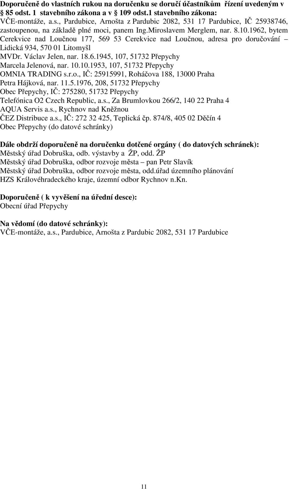 10.10.1953, 107, 51732 Přepychy OMNIA TRADING s.r.o., IČ: 25915991, Roháčova 188, 13000 Praha Petra Hájková, nar. 11.5.1976, 208, 51732 Přepychy Obec Přepychy, IČ: 275280, 51732 Přepychy Telefónica O2 Czech Republic, a.