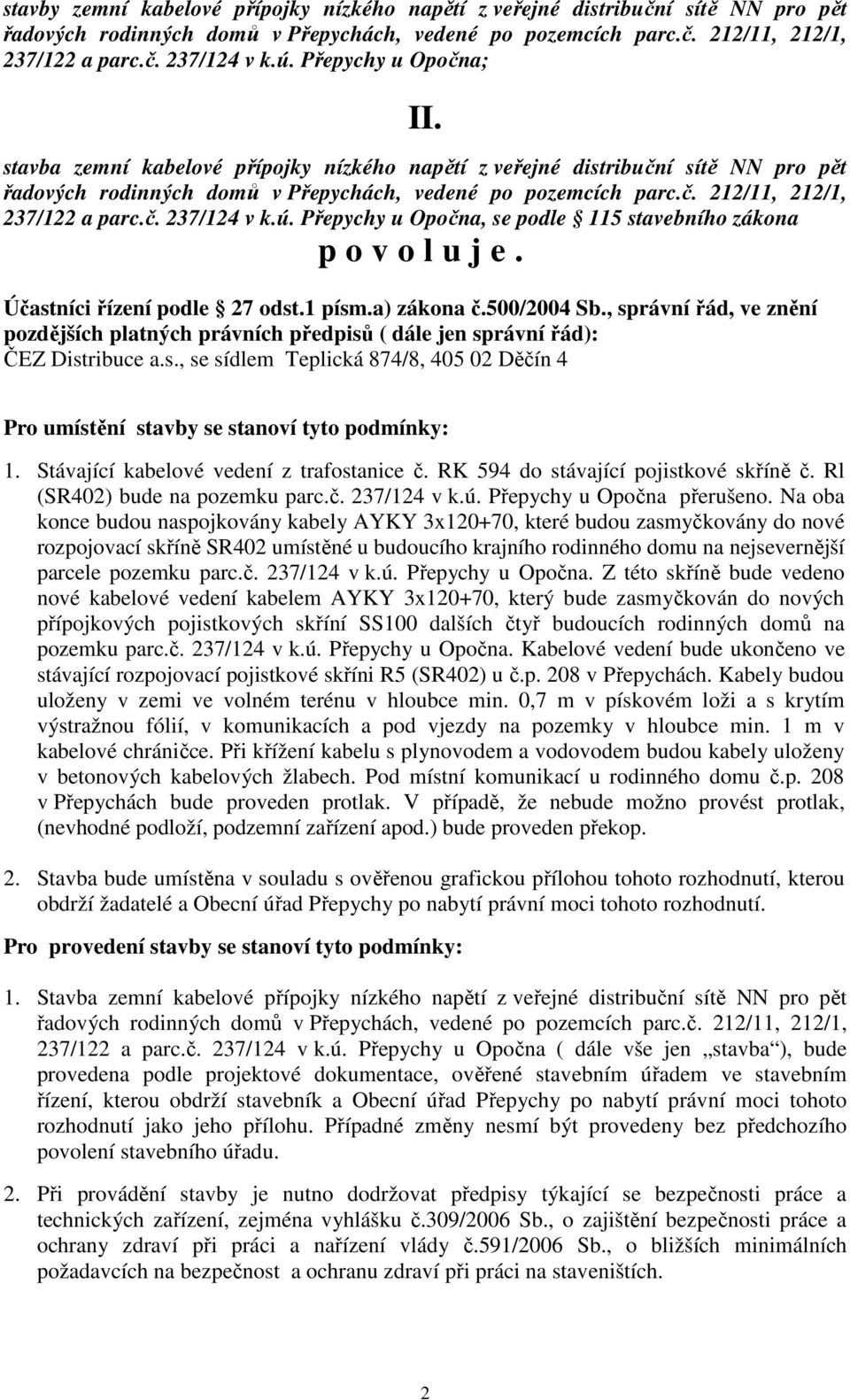 č. 237/124 v k.ú. Přepychy u Opočna, se podle 115 stavebního zákona p o v o l u j e. Účastníci řízení podle 27 odst.1 písm.a) zákona č.500/2004 Sb.