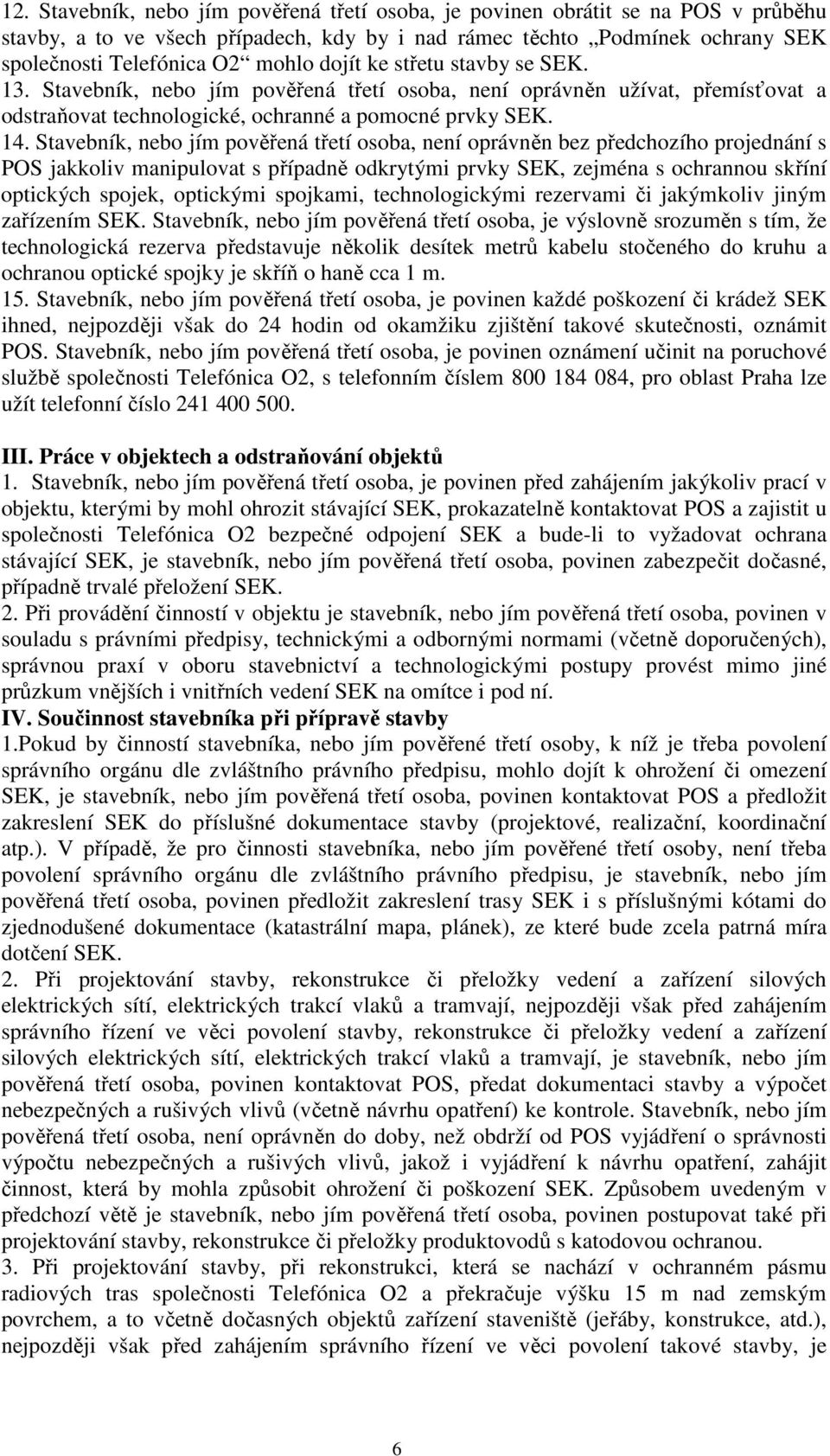 Stavebník, nebo jím pověřená třetí osoba, není oprávněn bez předchozího projednání s POS jakkoliv manipulovat s případně odkrytými prvky SEK, zejména s ochrannou skříní optických spojek, optickými