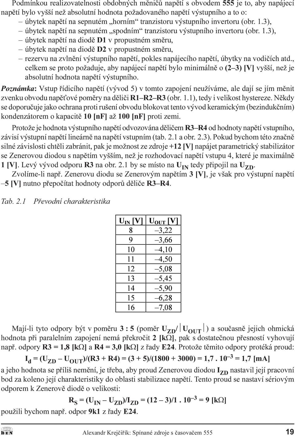 propustném smìru, rezervu na zvlnìní výstupního napìtí, pokles napájecího napìtí, úbytky na vodièích atd, celkem se proto požaduje, aby napájecí napìtí bylo minimálnì o (2 3) [V] vyšší, než je