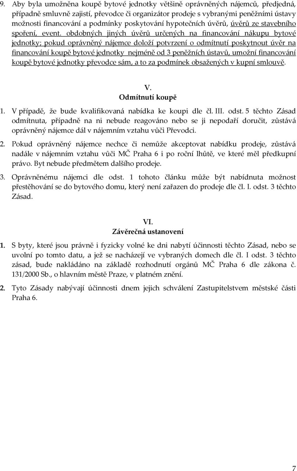 obdobných jiných úvěrů určených na financování nákupu bytové jednotky; pokud oprávněný nájemce doloží potvrzení o odmítnutí poskytnout úvěr na financování koupě bytové jednotky nejméně od 3 peněžních