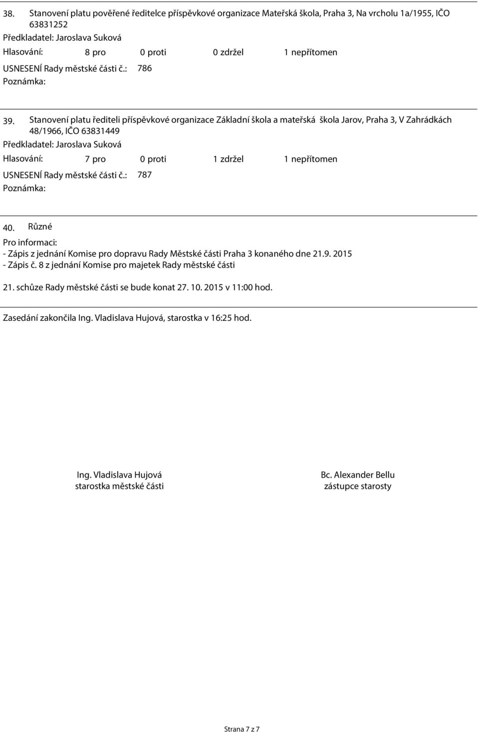 č.: 787 40. Různé Pro informaci: - Zápis z jednání Komise pro dopravu Rady Městské části Praha 3 konaného dne 21.9. 2015 - Zápis č. 8 z jednání Komise pro majetek Rady městské části 21.